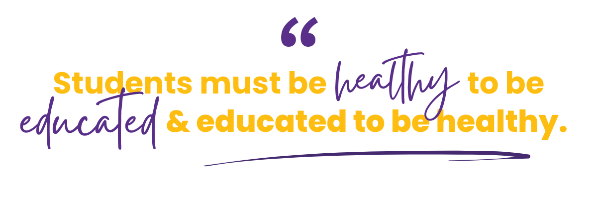 "Students must be healthy to be educated and educated to be healthy."