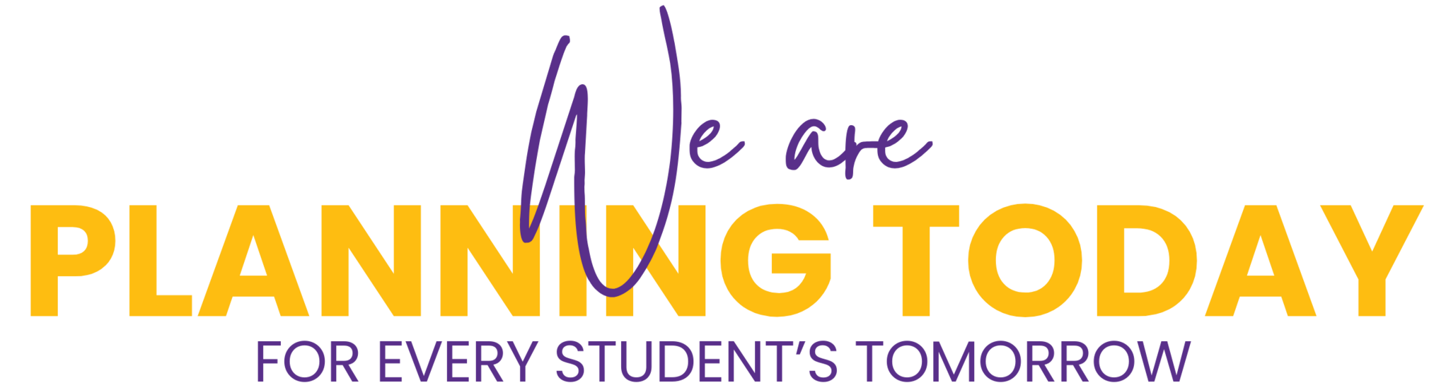 We Are Planning Today for Every Student's Tomorrow